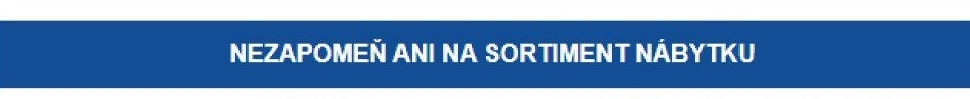 NEZAPOMEŇ ANI NA SORTIMENT NÁBYTKU