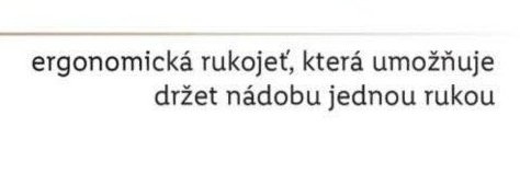 ergonomická rukojeť, která umožňuje držet nádobu jednou rukou
